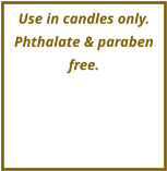 Use in candles only. Phthalate & paraben free.
