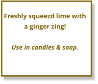 Freshly squeezd lime with a ginger zing!  Use in candles & soap.