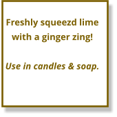 Freshly squeezd lime with a ginger zing!  Use in candles & soap.