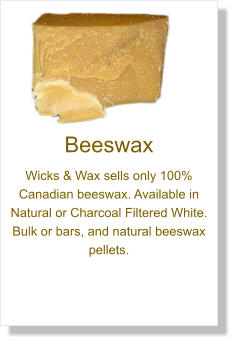 Beeswax Wicks & Wax sells only 100% Canadian beeswax. Available in Natural or Charcoal Filtered White. Bulk or bars, and natural beeswax pellets.