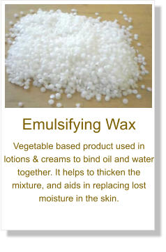 Emulsifying Wax Vegetable based product used in lotions & creams to bind oil and water together. It helps to thicken the mixture, and aids in replacing lost moisture in the skin.