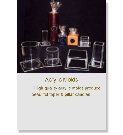 Acrylic Molds High quality acrylic molds produce beautiful taper & pillar candles.